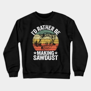 I'd Rather Be Making Sawdust Woodworking Carpenter Crewneck Sweatshirt